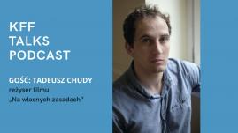 KFF TALKS PODCAST: ROZMOWA Z TADEUSZEM CHUDYM